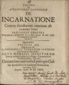 Theses seu Assertiones Catholicæ De Incarnatione Contra seculorum omnium ab incarnato Verbo Præcipuas Hæreses ...