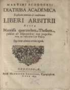 Diatriba Academica Explicans naturam et conditionem Liberi Arbitrii: Aucta Mantissa quarundam Thesium...