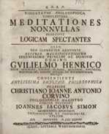 Dissertatio Philosophica Complectens Meditationes Nonnullas Praecipue Logicam Spectantes, quam ...