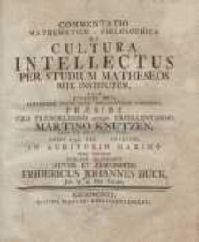 Commentatio mathematico-philosophica de cultura intellectus per studium matheseos rite institutum...
