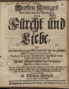 Eines Grossen Königes von seinen getreuen Unterthanen, durch Fürcht und Liebe...