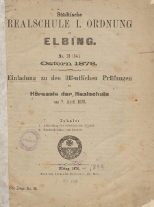 Städtische Realschule I. Ordnung zu Elbing. No. 16 (34) Ostern 1876. Einladung zu den öffentlichen Prüfungen