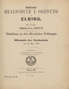 Städtische Realschule I. Ordnung zu Elbing. No. 17 (35) Ostern 1877. Einladung zu den öffentlichen Prüfungen
