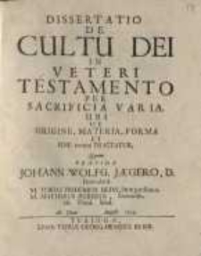 Dissertatio De Cultu Dei In Veteri Testamento Per Sacrificia Varia, Ubi Origine, Materia, Forma Et Fine eorum Tractatur...