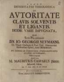 Dissertatio theologica, De Autoritate Clavis Solventis & Ligantis, Hodie varie impugnata ...