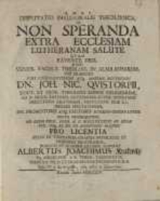 Disputatio Inauguralis Theologica De Non Speranda Extra Ecclesiam Lutheranam Salute ...