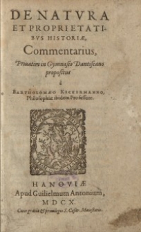 De natura et proprietatibus historiae, commentarius priuatim in Gymnasio Dantiscano propositus