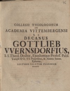 Collegii Theologorum in Academia Vittembergensi h.t. Decanus Gottlieb Wernsdorfius, S. S. Theol. Doctor...