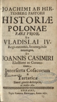 Historiae Polonae pars prior de Vladislai IV Regis extremis, secutoq; inde interregno, et Joannis Casimiri Electione ...