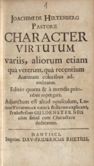 Character virtutum variis, aliorum etiam qua veterum, qua recentium Autorum coloribus adumbratus ; Stella Aurea seu Fax virtutis