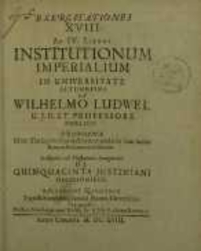 Exercitationes XVIII ad IV libros institutionum imperialiumin Universitate Altdorfina ...