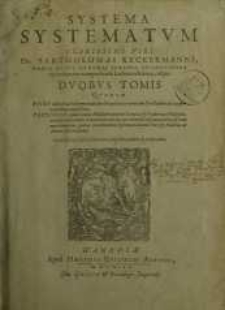 Systema Systematum Clarissimi Viri Bartholomaei Keckermanni ...T. 1