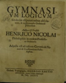 Gymnasium logicum, sexdecim disputationibus absolutum & in Gymnasio Gedanensi percursum ...