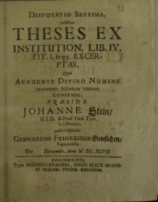 Disputatio septima, exibens theses ex institution. Lib. IV. tit. I. feqq.excerptas, quas annuente divino numine ...