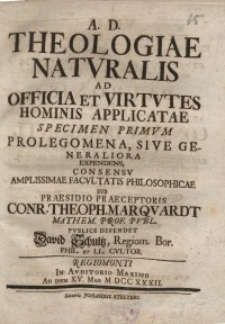 Theologiae naturalis ad officia et virtutes hominis applicatae specimen primum prolegomena, sive generaliora...I.