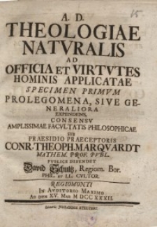 Theologiae naturalis ad officia et virtutes hominis applicatae specimen primum prolegomena, sive generaliora...I.