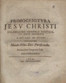 Primogenitura Jesu Christi celebrandae memoriae nativitatis ipsius destinata ...