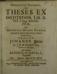 Disputatio secunda, exhibens theses ex institution. Lib. II. tit. I. feqq.excerptas, quas annuente divino numine ...