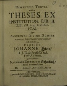Disputatio tertia, exhibens theses ex institution. Lib. II. tit.VII. feqq.excerptas, quas annuente divino numine ...