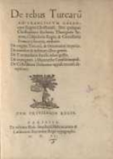De rebus Turcaru[m] ad Franciscum Gallorum Regem Christianiss. libri quinque ...