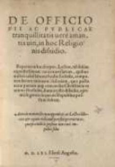 De officio pii ac publicae tranquillitatis uerè amantis uiri in hoc religionis dissidio ...