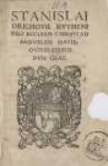 Stanislai Orichovii Rutheni Pro Ecclesia Christi ad Samuelem Matieiovium Episcopum Crac[oviensem]