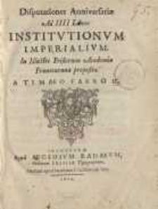 Disputationes anniversariae ad IIII libros institutionum imperialium ...
