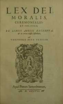 Lex Dei, moralis, ceremonialis, et politica, ex libris Mosis excerpta, et in certas classes distributa...