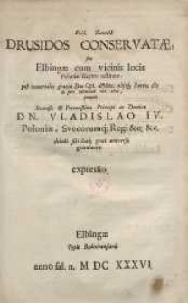 Drusidos conservatae, sive Elbingae cum vicinis locis [...] Dn. Vladislao IV ...