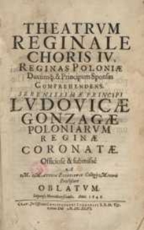 Theatrvm Reginale Choris IV, Reginas Poloniæ Ducumq[ue]; & Principum Sponsas Comprehendens...