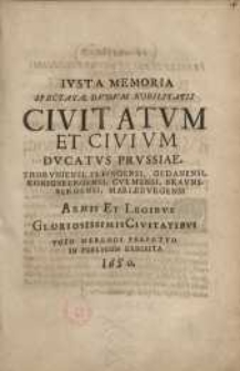 Iusta memoria spectatae dudum Nobilitatis Civitatum et Civium ducatus Prussiae ...