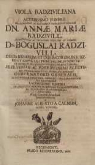 Viola Radziviliana in acerbissimo funere [...] Annae Mariae Radzivill [...] Dn. Boguslai Radzivill, ducis Birsarum et ...