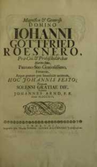 Magnifico [et] Generoso Domino Johanni Gottfried Roesnero, Præ-Cos. [et] Protoscholarchae Meritissimo, Patrono Suo ...