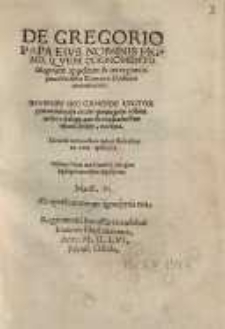 De Gregorio Papa Eivs Nominis Primo, Qvem Cognomento Magnum appellant & inter præcipuos Ecclesiæ Romanæ Doctores annumerant...