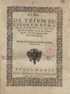 Cl. Poli. De trium Seculorum Romanis Pontificibus, hoc est, ab anno 1274 in annum 1592 ...