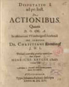 Disputatio I. De actionibus quam, D.O.M.A. in celeberrima ... sub praesidio Dn. Christiani Krembergk ...