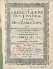 Exercitationum justinianearum decas decima octava ... Andrea Gerhardi…Johannes Liebe…