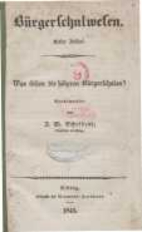 Was sollen die höheren Bürgerschulen? Bügerschulwesen. Erster Artikel