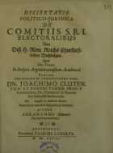 Dissertatio Politico-Juridica De Comitiis S. R. I. Electoralibus = Von Deß H. Röm. Reichs Churfürstlichen Wahltägen...