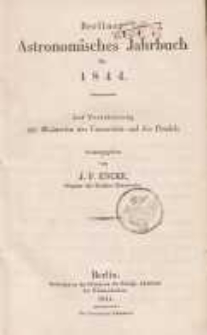 Astronomisches Jahrbuch für das Jahr 1844: nebst einer Sammlung der neuesten in die astronomischen ...
