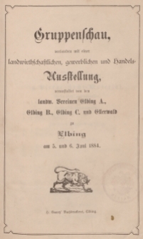 Gruppenschau, verbunden mit einer landwirthschaftlichen, gewerblichen und Handels=Ausstellung…zu Elbing am 5. und 6. Juni 1884.