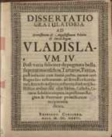 Dissertatio gratulatoria ad Serenissimum et Augustissimum Poloniae et Sueciae Regem Vladislaum. IV. Post varia feliciter depugnata bella, superatos Moschos, Tartaros...