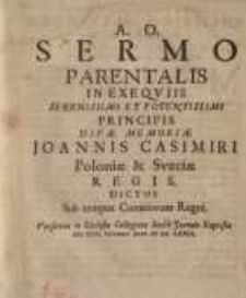 A. O. Sermo Parentalis in Exequiis Serenissimi et Potentissimi Principis Divae Memoriae Joannis Casimiri Poloniae & Sueciae Regis...