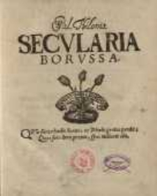 Secularia Borussa sub ampliciis Serenissimi ... Domini Friderici Wilhelmi ... Electoris ... post primum seculum felicites exactum XI Kl. Septemb. MDCXLIV