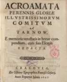 Acroamata Perennis Gloriae Illvstrissimorvm Comitvm A Tarnow: E memoria vetustatis in breue compendiumm, cum suis Elogiis