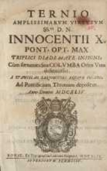 Ternio amplissimarum virtutum SS. mi D.N. Innocentii X. pont. opt. max triplici ...