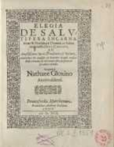 Elegia de salutifera incarnatione & natiuitate Domini ac Saluatoris nostri Iesv Christi : ad Amplißimos viros, Prudentia & virtute...