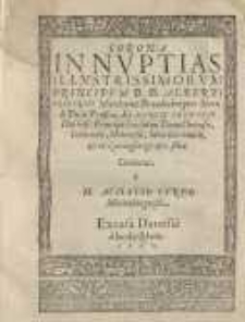 Corona in nuptias illustrissimotum principum D.D. Alberti Friderici Marchionis Brandenburgen[sis], secundi Ducis Prussiae, et Mariae Leonorae [...] Guilielmi Ducis Cliuensis [...] filiae