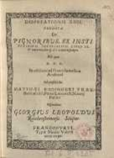 Disputationis XIV: De pignoribus ex institutionum imperialium libro III...