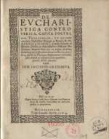 De Eucharistica controversia, capita doctrinae Theologicae, de quibus mandatu illustrissimi Principis ac Domini, D. Johannis Casimir I. Comitis Palatini ad Rhenum...